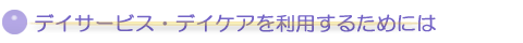 デイサービス、デイケアを利用するためには