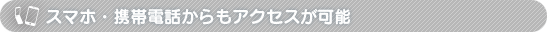 スマホ・携帯電話からもアクセスが可能